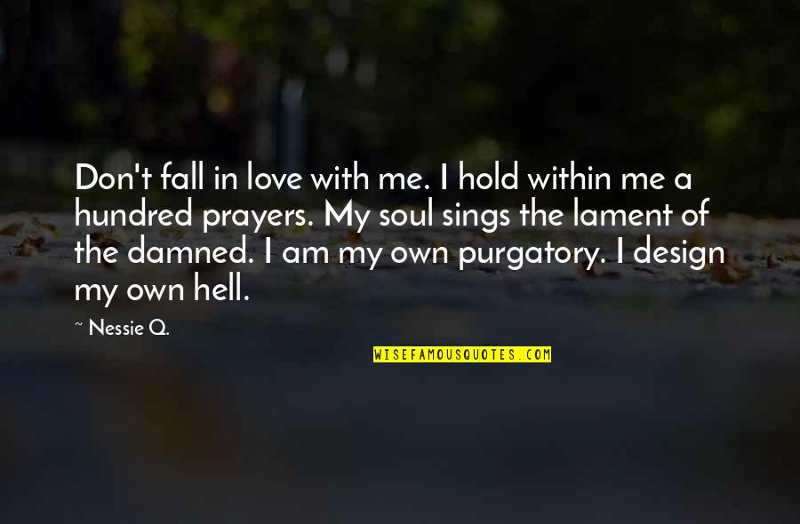 Damned Soul Quotes By Nessie Q.: Don't fall in love with me. I hold