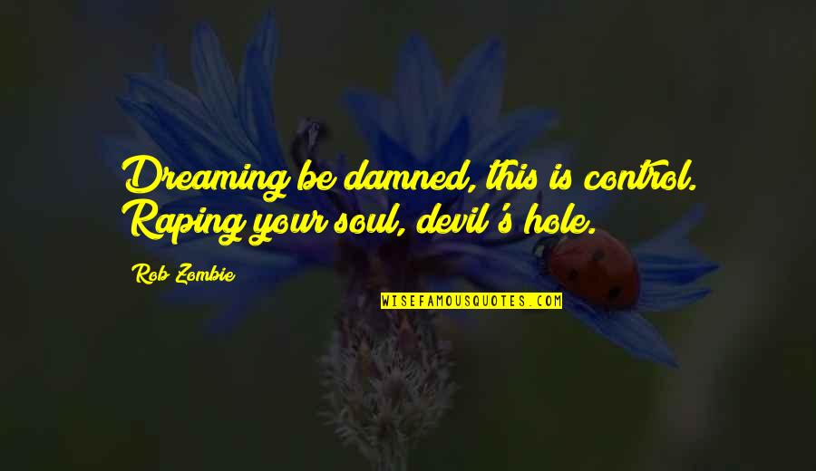Damned Soul Quotes By Rob Zombie: Dreaming be damned, this is control. Raping your