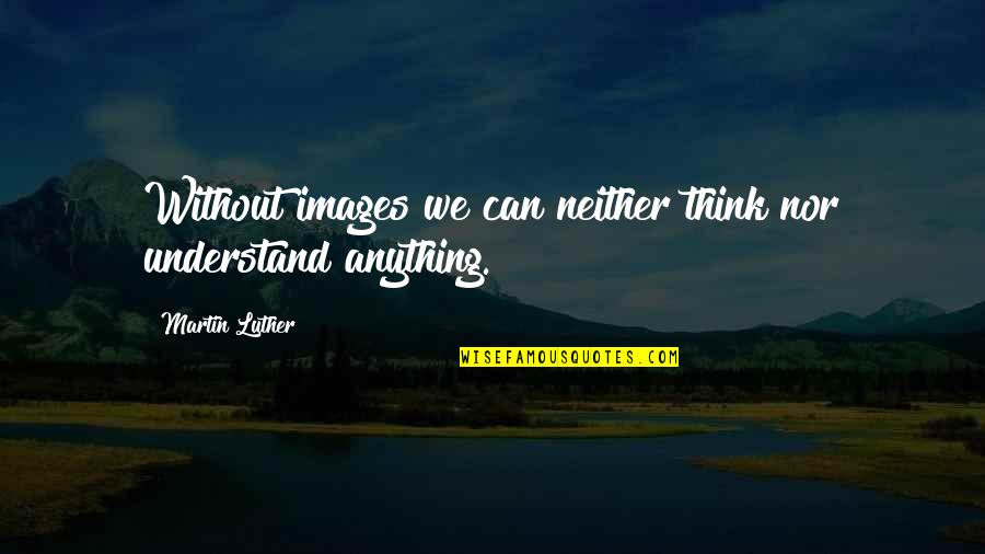 Damned Utd Quotes By Martin Luther: Without images we can neither think nor understand