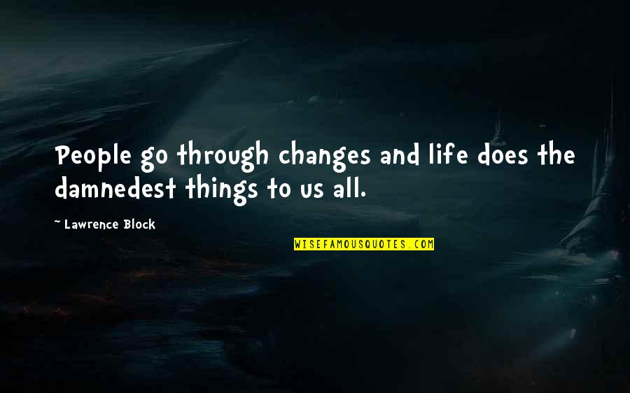Damnedest Quotes By Lawrence Block: People go through changes and life does the
