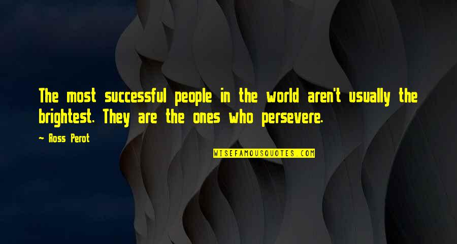 Damnedest Quotes By Ross Perot: The most successful people in the world aren't