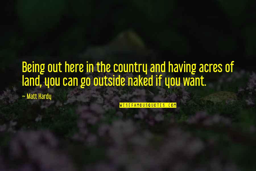 Damner Quotes By Matt Hardy: Being out here in the country and having Damner Quotes By Matt Hardy: Being out here in the country and having
