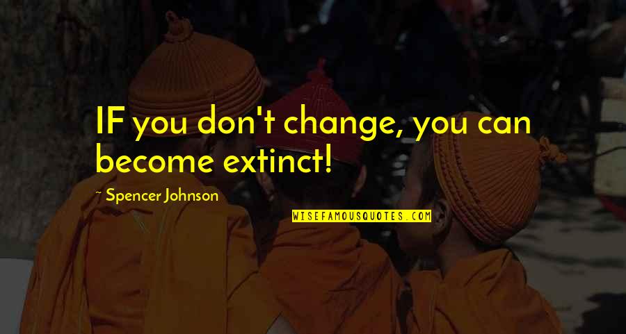 Damner Quotes By Spencer Johnson: IF you don't change, you can become extinct! Damner Quotes By Spencer Johnson: IF you don't change, you can become extinct!