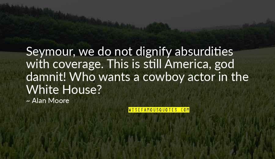 Damnit Quotes By Alan Moore: Seymour, we do not dignify absurdities with coverage.