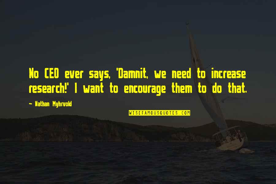 Damnit Quotes By Nathan Myhrvold: No CEO ever says, 'Damnit, we need to Damnit Quotes By Nathan Myhrvold: No CEO ever says, 'Damnit, we need to