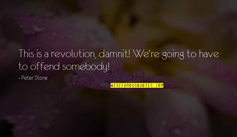 Damnit Quotes By Peter Stone: This is a revolution, damnit! We're going to
