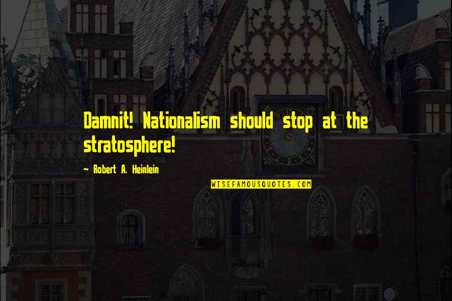 Damnit Quotes By Robert A. Heinlein: Damnit! Nationalism should stop at the stratosphere! Damnit Quotes By Robert A. Heinlein: Damnit! Nationalism should stop at the stratosphere!