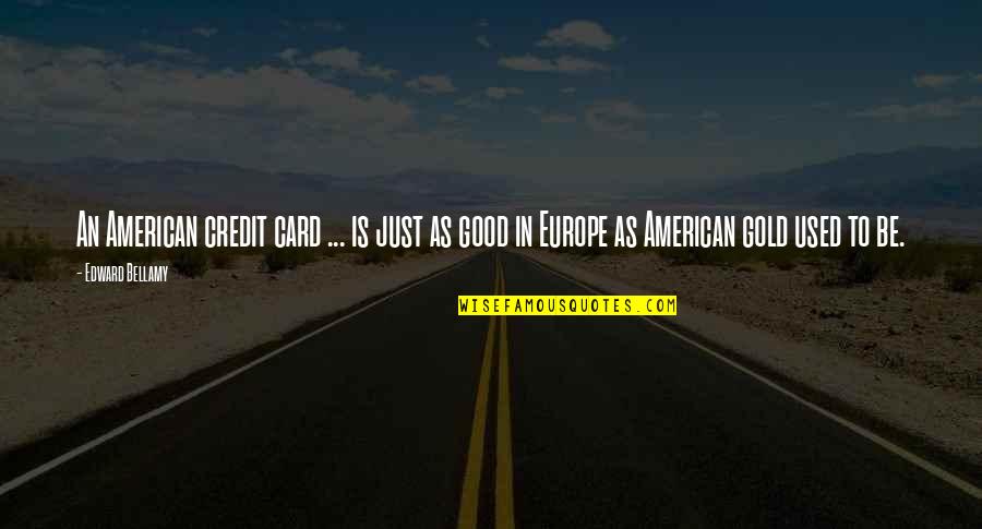 Damo & Ivor Quotes By Edward Bellamy: An American credit card ... is just as