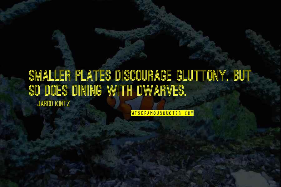 Damo & Ivor Quotes By Jarod Kintz: Smaller plates discourage gluttony. But so does dining