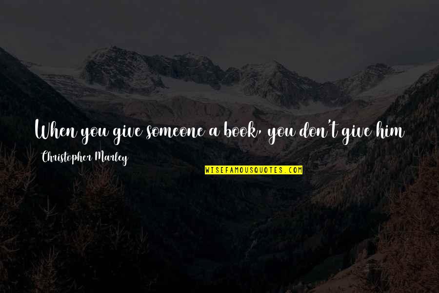 Damoclean Quotes By Christopher Marley: When you give someone a book, you don't Damoclean Quotes By Christopher Marley: When you give someone a book, you don't