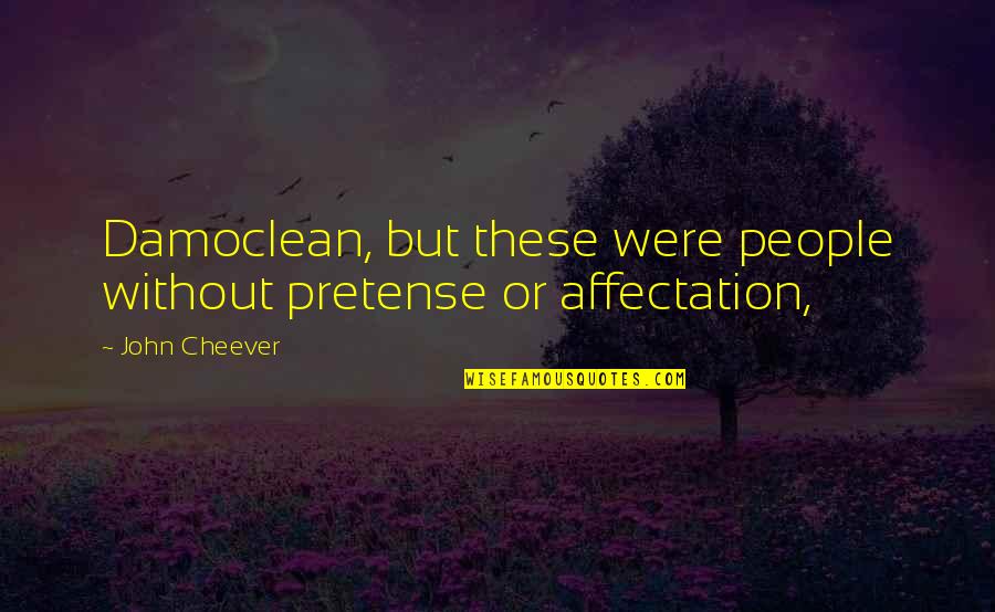Damoclean Quotes By John Cheever: Damoclean, but these were people without pretense or