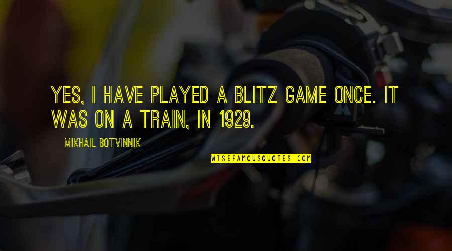 Damoclean Quotes By Mikhail Botvinnik: Yes, I have played a blitz game once. Damoclean Quotes By Mikhail Botvinnik: Yes, I have played a blitz game once.