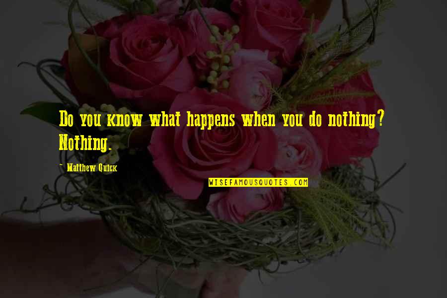 Damocles Quotes By Matthew Quick: Do you know what happens when you do
