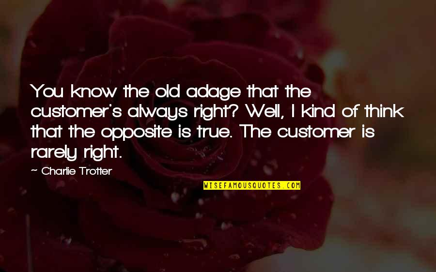Damon And Caroline Quotes By Charlie Trotter: You know the old adage that the customer's Damon And Caroline Quotes By Charlie Trotter: You know the old adage that the customer's