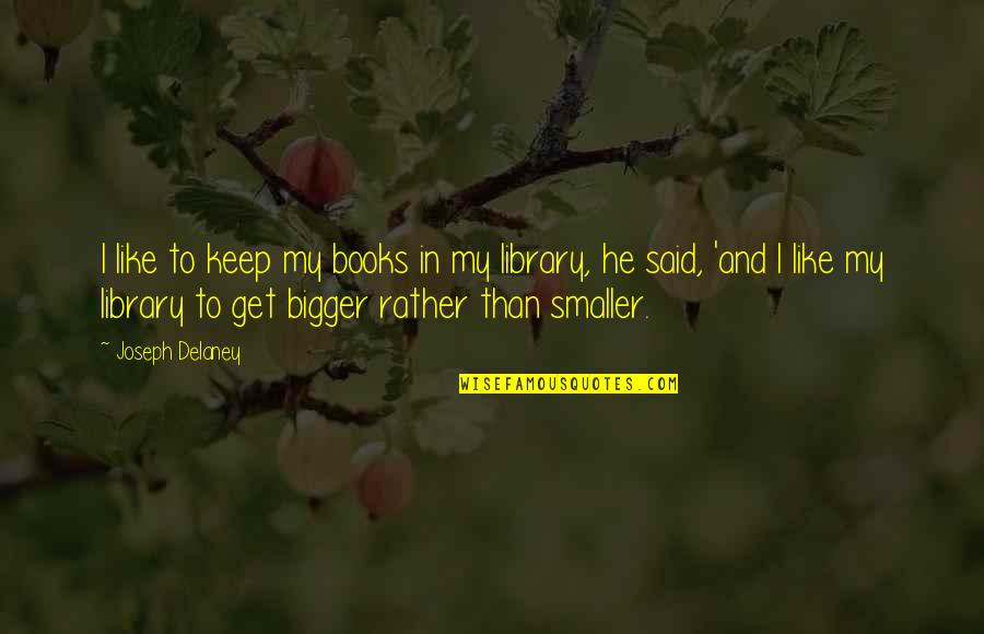 Damon And Elena 6x07 Quotes By Joseph Delaney: I like to keep my books in my Damon And Elena 6x07 Quotes By Joseph Delaney: I like to keep my books in my