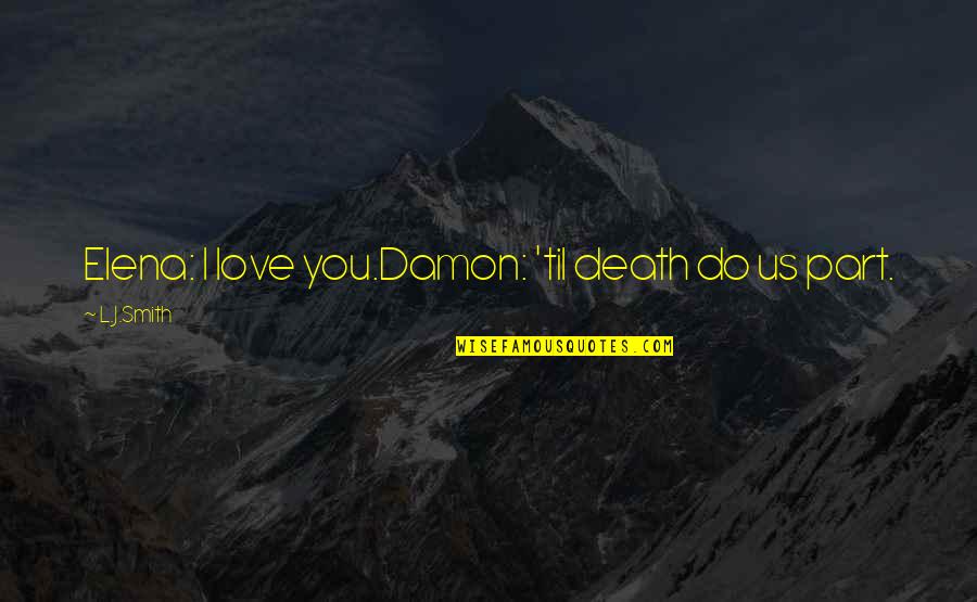 Damon And Elena Best Quotes By L.J.Smith: Elena: I love you.Damon: 'til death do us