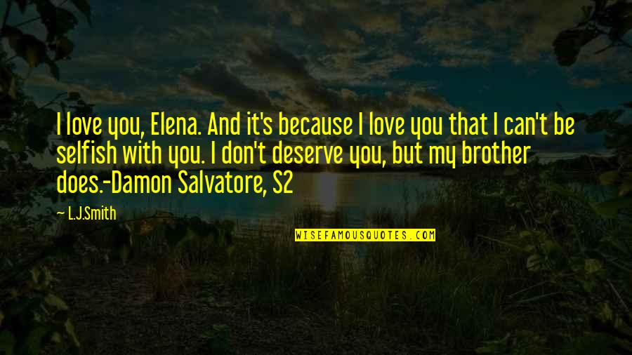Damon And Elena Best Quotes By L.J.Smith: I love you, Elena. And it's because I