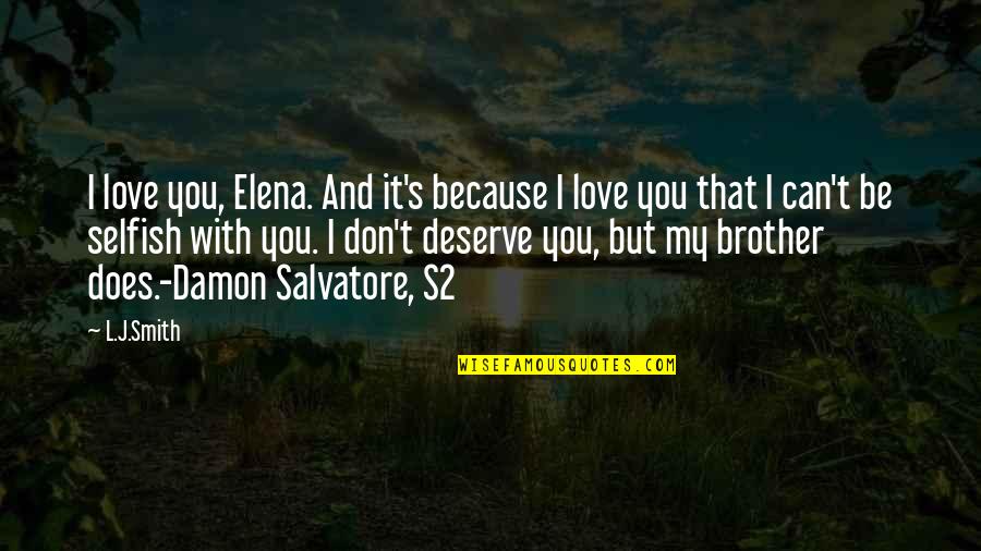 Damon And Elena Quotes By L.J.Smith: I love you, Elena. And it's because I