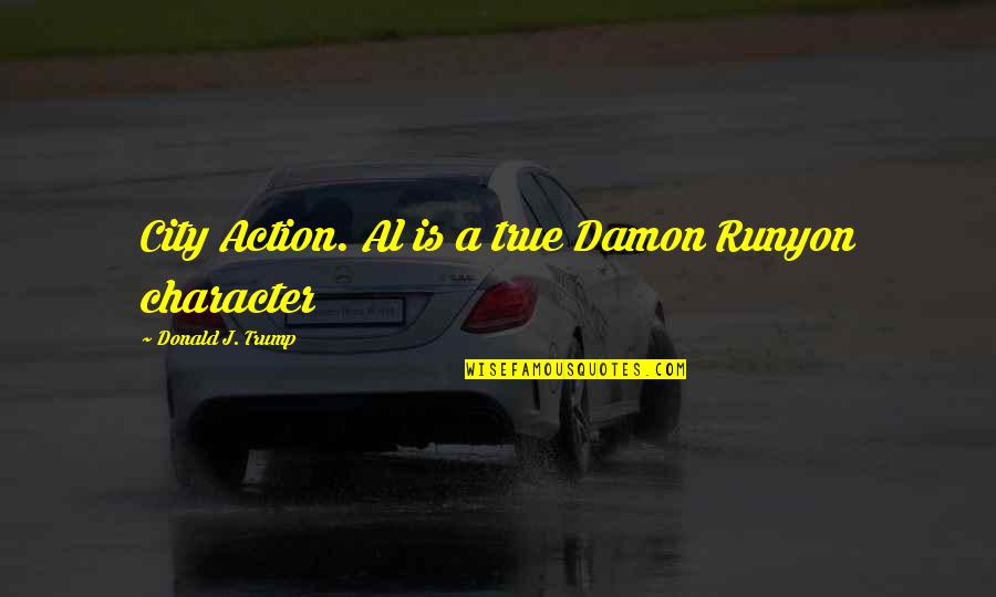 Damon Damon Quotes By Donald J. Trump: City Action. Al is a true Damon Runyon Damon Damon Quotes By Donald J. Trump: City Action. Al is a true Damon Runyon