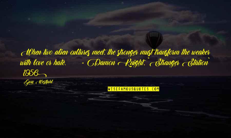 Damon Damon Quotes By Gary Westfahl: When two alien cultures meet, the stronger must Damon Damon Quotes By Gary Westfahl: When two alien cultures meet, the stronger must