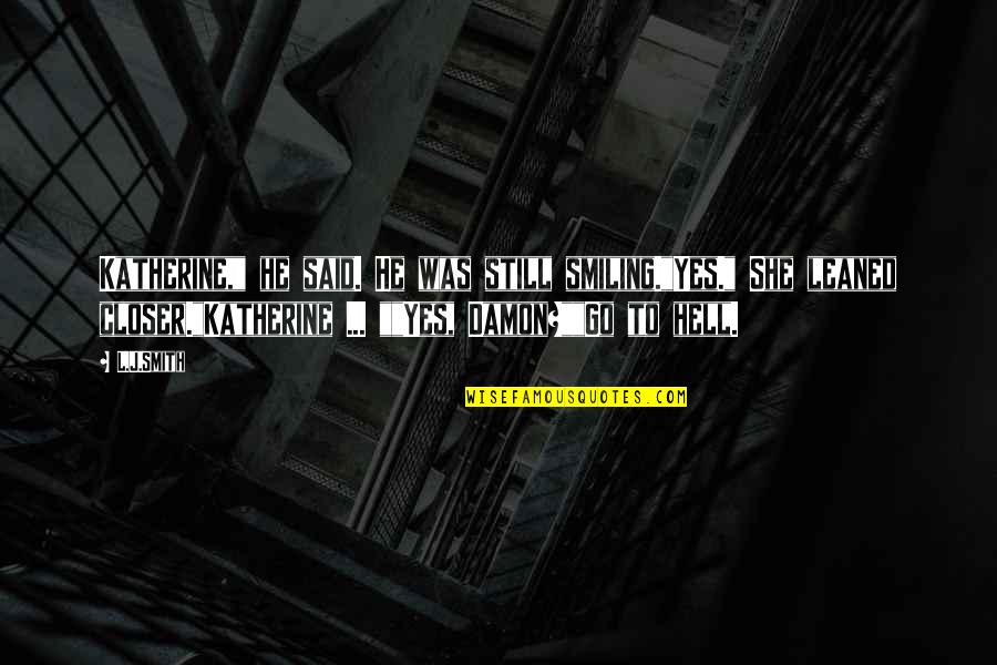 Damon Damon Quotes By L.J.Smith: Katherine," he said. He was still smiling."Yes." She Damon Damon Quotes By L.J.Smith: Katherine," he said. He was still smiling."Yes." She