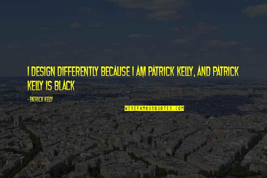 Damon Dash Boss Quotes By Patrick Kelly: I design differently because I am Patrick Kelly,