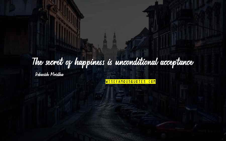 Damon Elena Quotes By Debasish Mridha: The secret of happiness is unconditional acceptance.