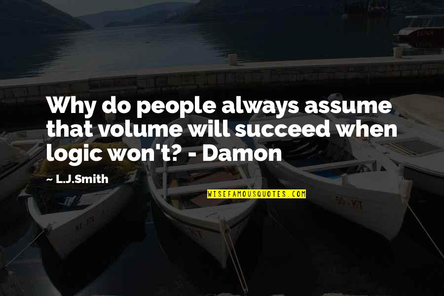 Damon Elena Quotes By L.J.Smith: Why do people always assume that volume will