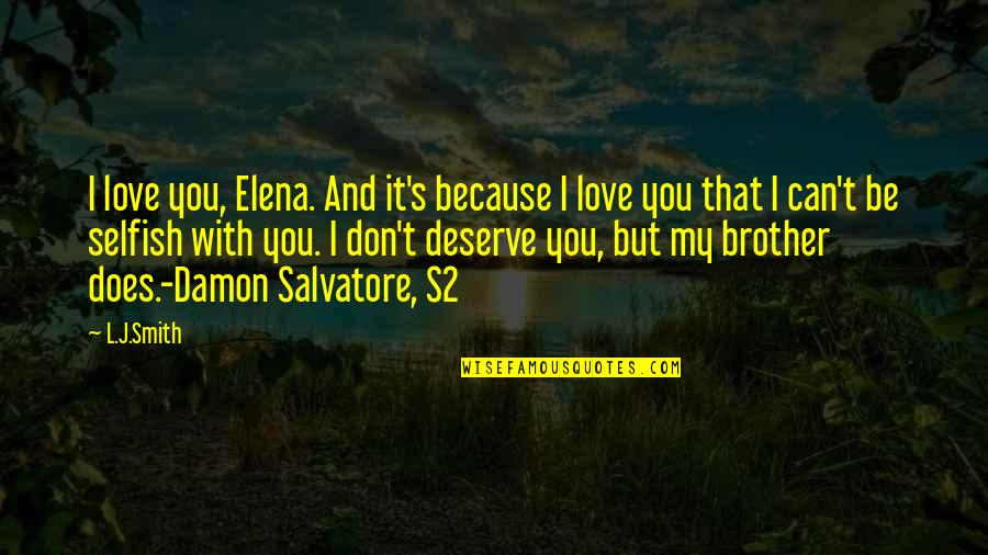 Damon Elena Quotes By L.J.Smith: I love you, Elena. And it's because I