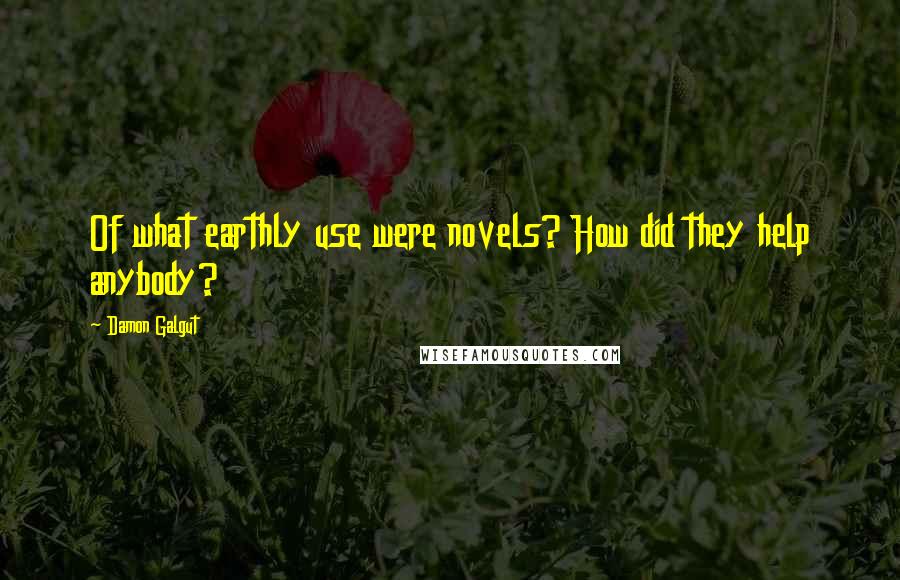 Damon Galgut quotes: Of what earthly use were novels? How did they help anybody?