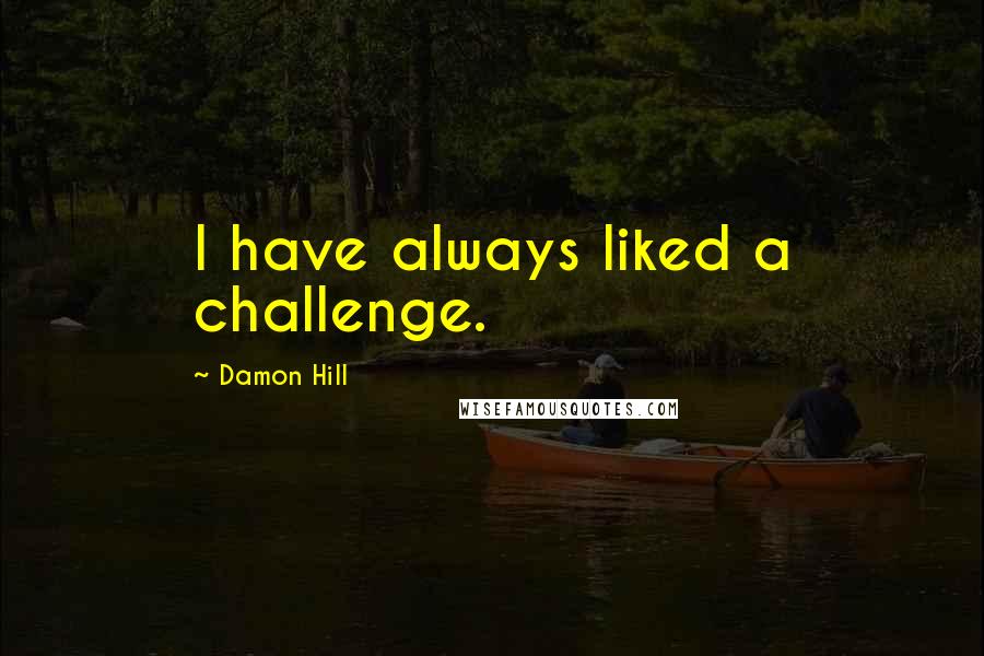 Damon Hill quotes: I have always liked a challenge.