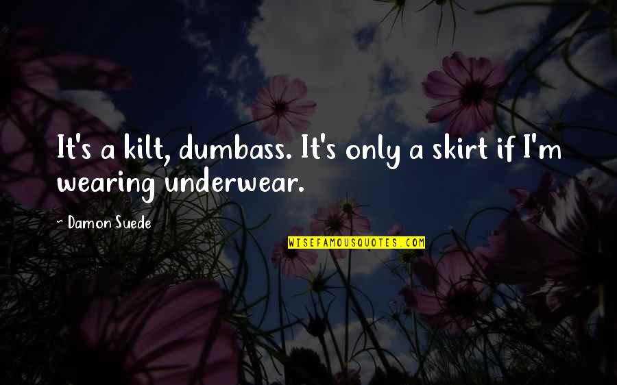 Damon Humor Quotes By Damon Suede: It's a kilt, dumbass. It's only a skirt