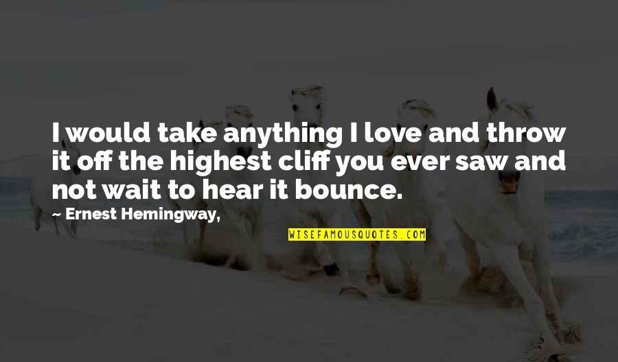 Damon Humor Quotes By Ernest Hemingway,: I would take anything I love and throw