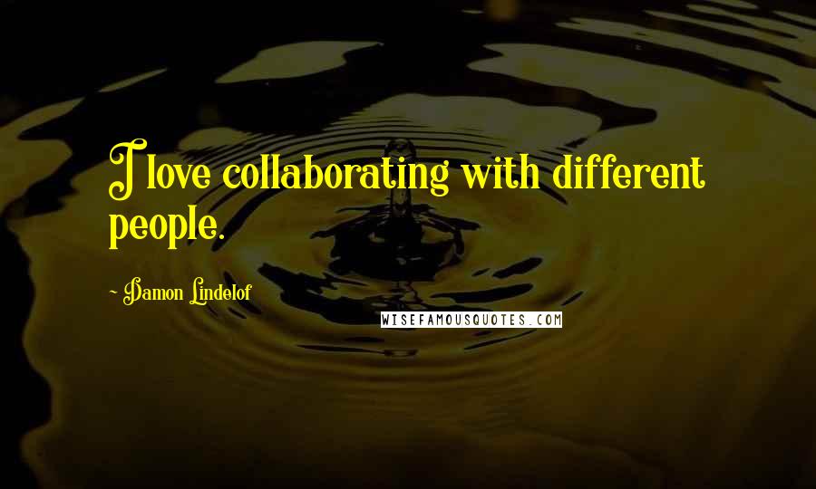 Damon Lindelof quotes: I love collaborating with different people.