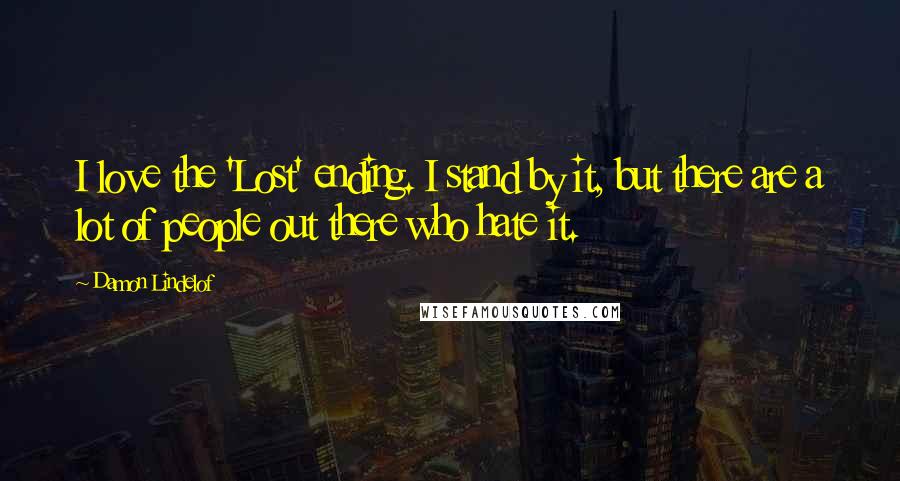 Damon Lindelof quotes: I love the 'Lost' ending. I stand by it, but there are a lot of people out there who hate it.