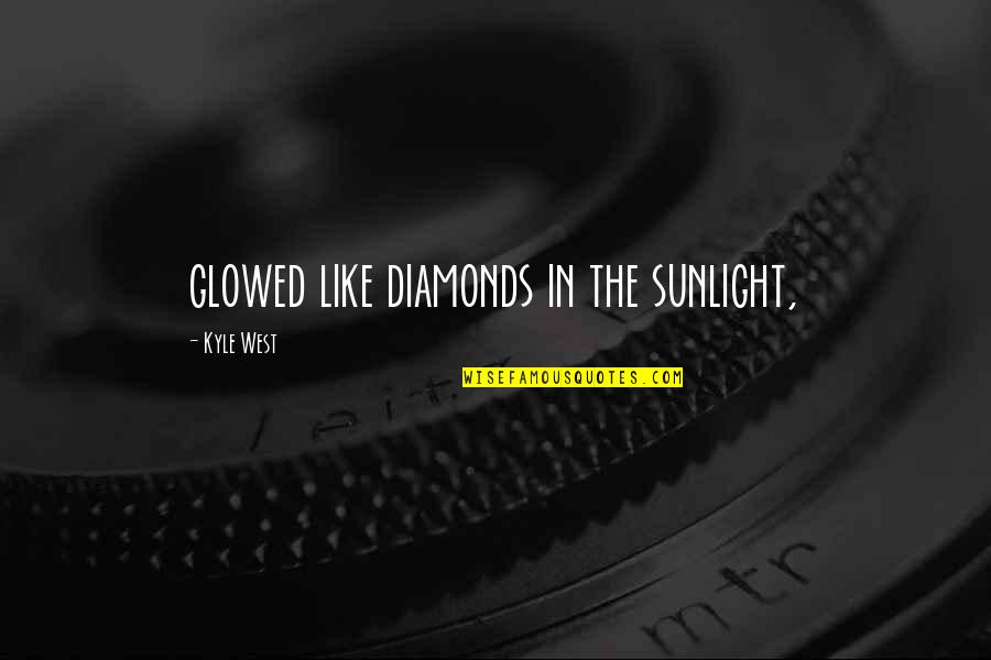 Damon Linker Quotes By Kyle West: glowed like diamonds in the sunlight, Damon Linker Quotes By Kyle West: glowed like diamonds in the sunlight,