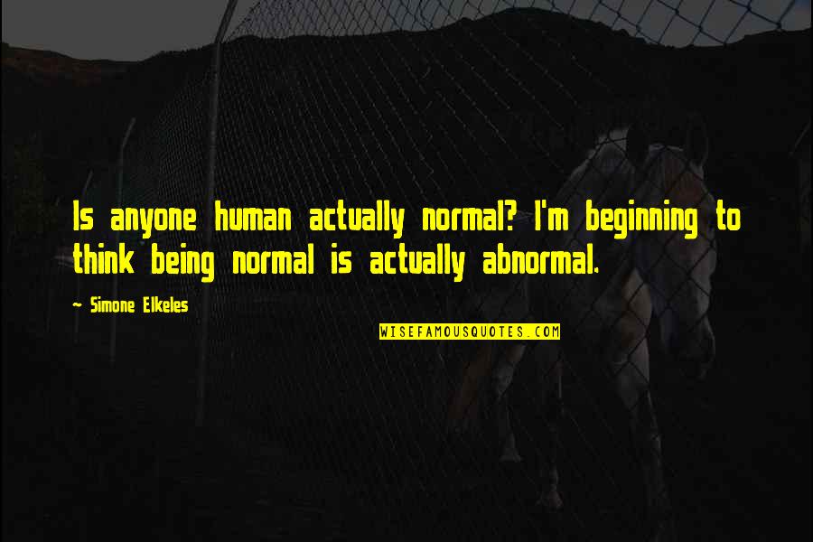 Damon Linker Quotes By Simone Elkeles: Is anyone human actually normal? I'm beginning to Damon Linker Quotes By Simone Elkeles: Is anyone human actually normal? I'm beginning to