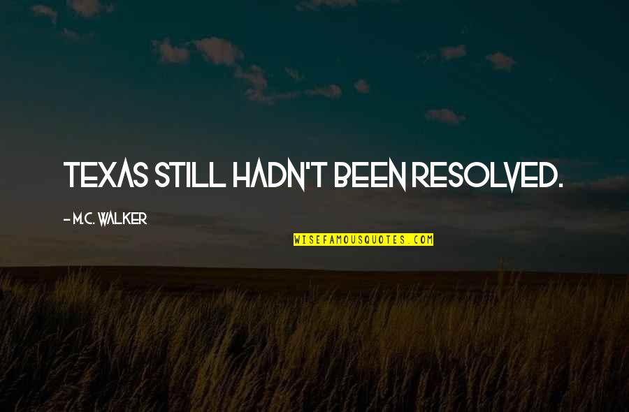 Damon Oates Quotes By M.C. Walker: Texas still hadn't been resolved. Damon Oates Quotes By M.C. Walker: Texas still hadn't been resolved.