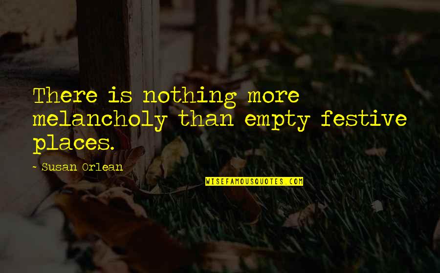 Damon Salvatore Best Sarcastic Quotes By Susan Orlean: There is nothing more melancholy than empty festive