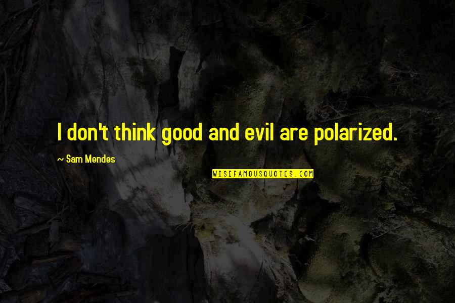 Damon Salvatore Short Quotes By Sam Mendes: I don't think good and evil are polarized.
