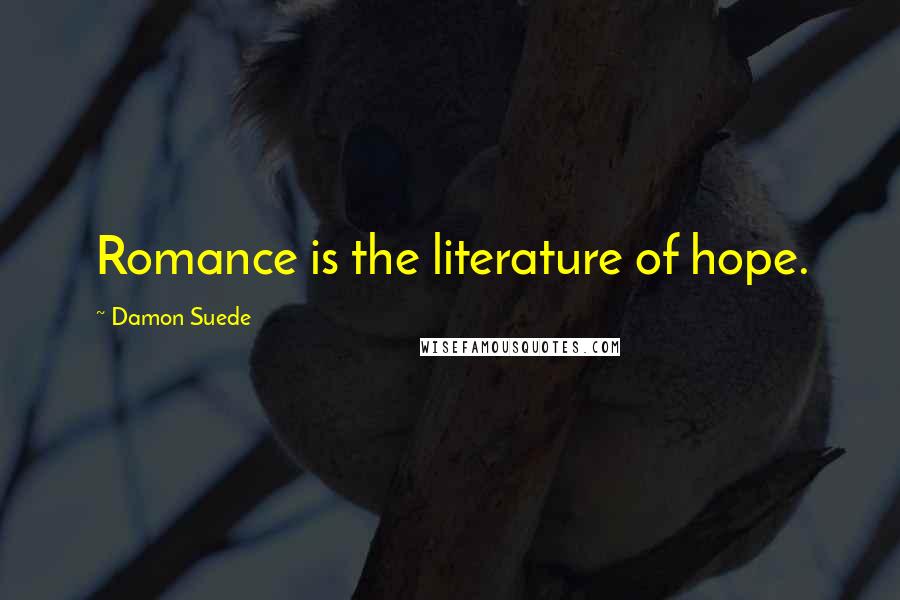 Damon Suede quotes: Romance is the literature of hope.