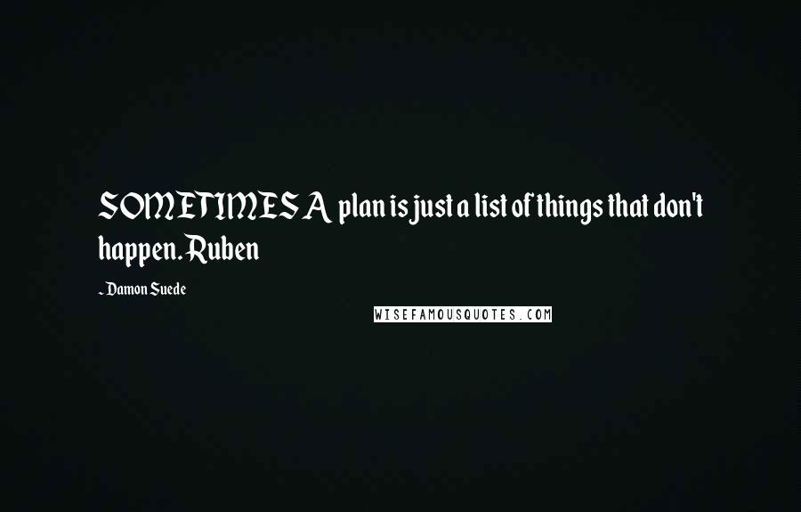 Damon Suede quotes: SOMETIMES A plan is just a list of things that don't happen. Ruben