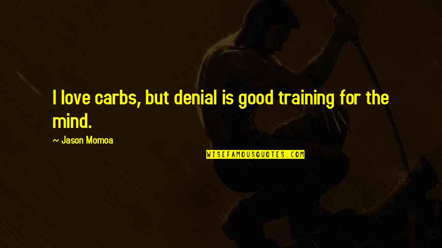 Damon Wayans Funny Quotes By Jason Momoa: I love carbs, but denial is good training Damon Wayans Funny Quotes By Jason Momoa: I love carbs, but denial is good training