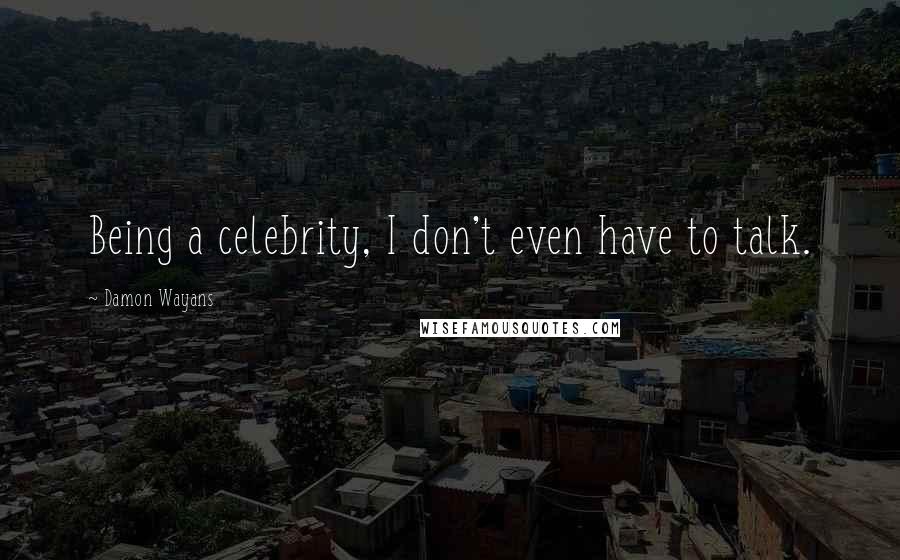 Damon Wayans quotes: Being a celebrity, I don't even have to talk.