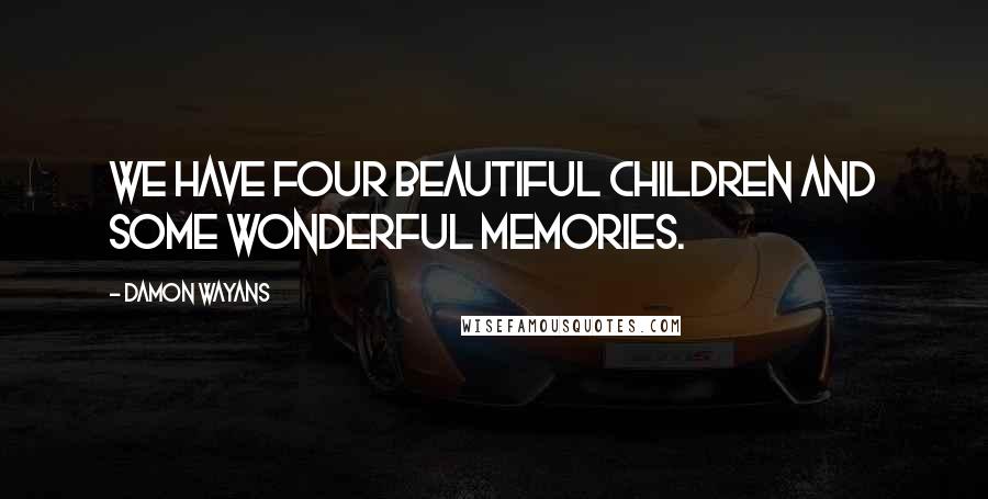 Damon Wayans quotes: We have four beautiful children and some wonderful memories.