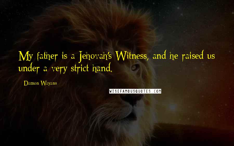 Damon Wayans quotes: My father is a Jehovah's Witness, and he raised us under a very strict hand.