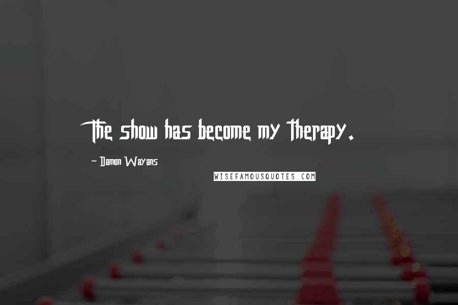 Damon Wayans quotes: The show has become my therapy.