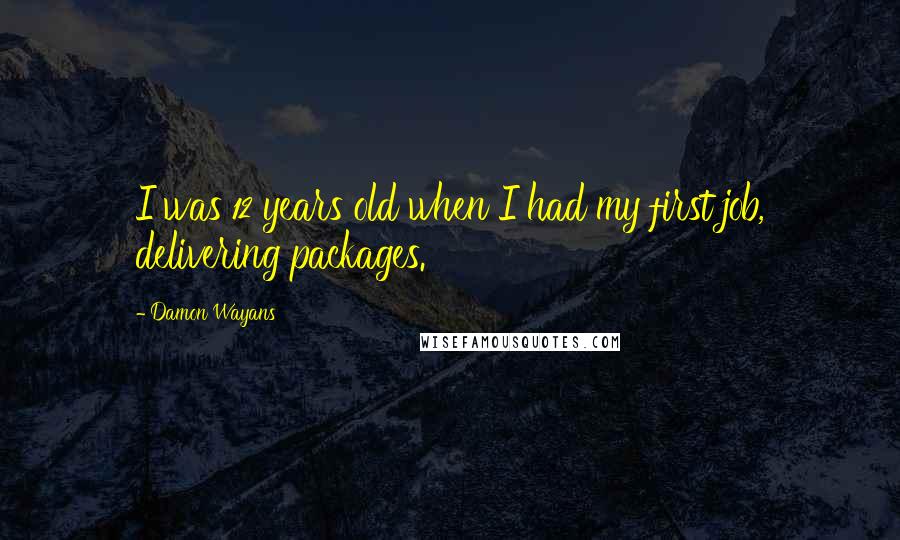 Damon Wayans quotes: I was 12 years old when I had my first job, delivering packages.