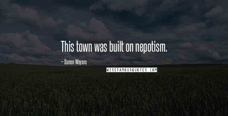 Damon Wayans quotes: This town was built on nepotism.