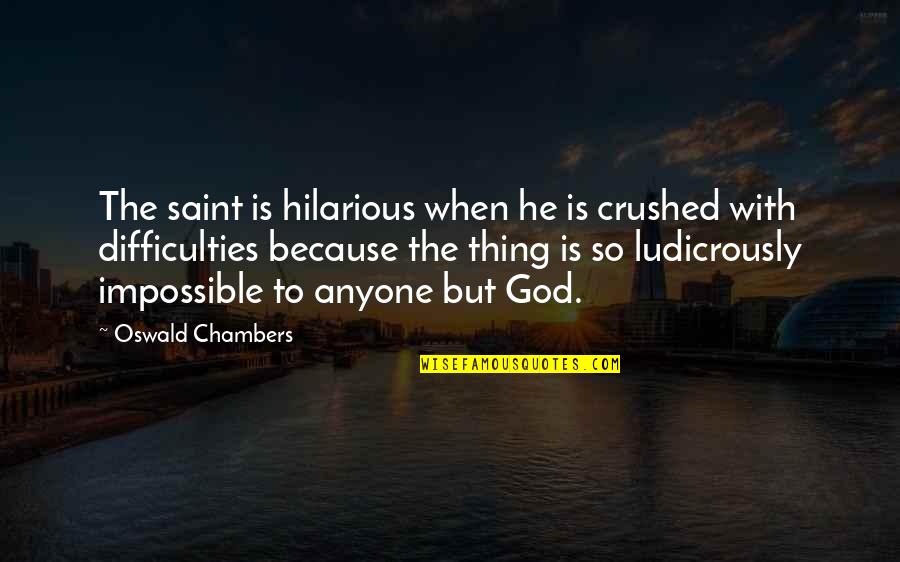 Damoragon Quotes By Oswald Chambers: The saint is hilarious when he is crushed